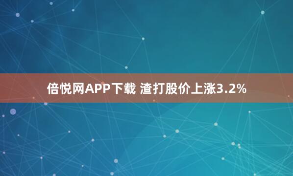 倍悦网APP下载 渣打股价上涨3.2%