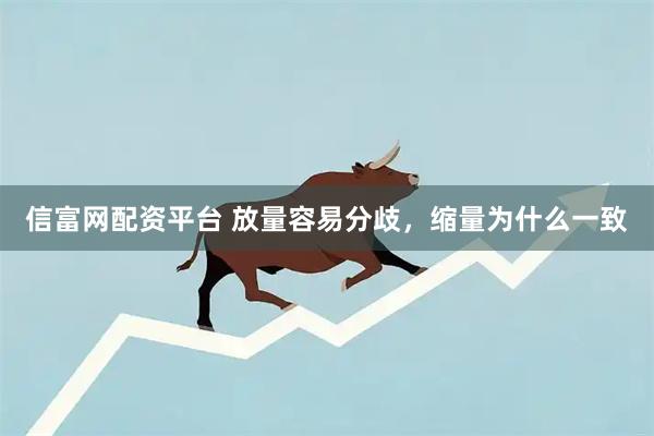 信富网配资平台 放量容易分歧，缩量为什么一致