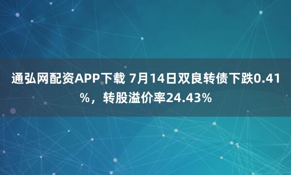 通弘网配资APP下载 7月14日双良转债下跌0.41%，转股溢价率24.43%