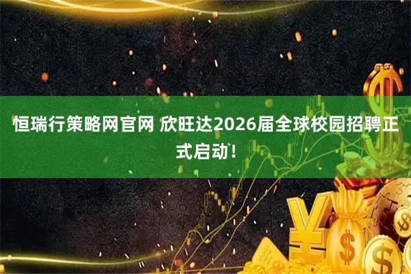 恒瑞行策略网官网 欣旺达2026届全球校园招聘正式启动！